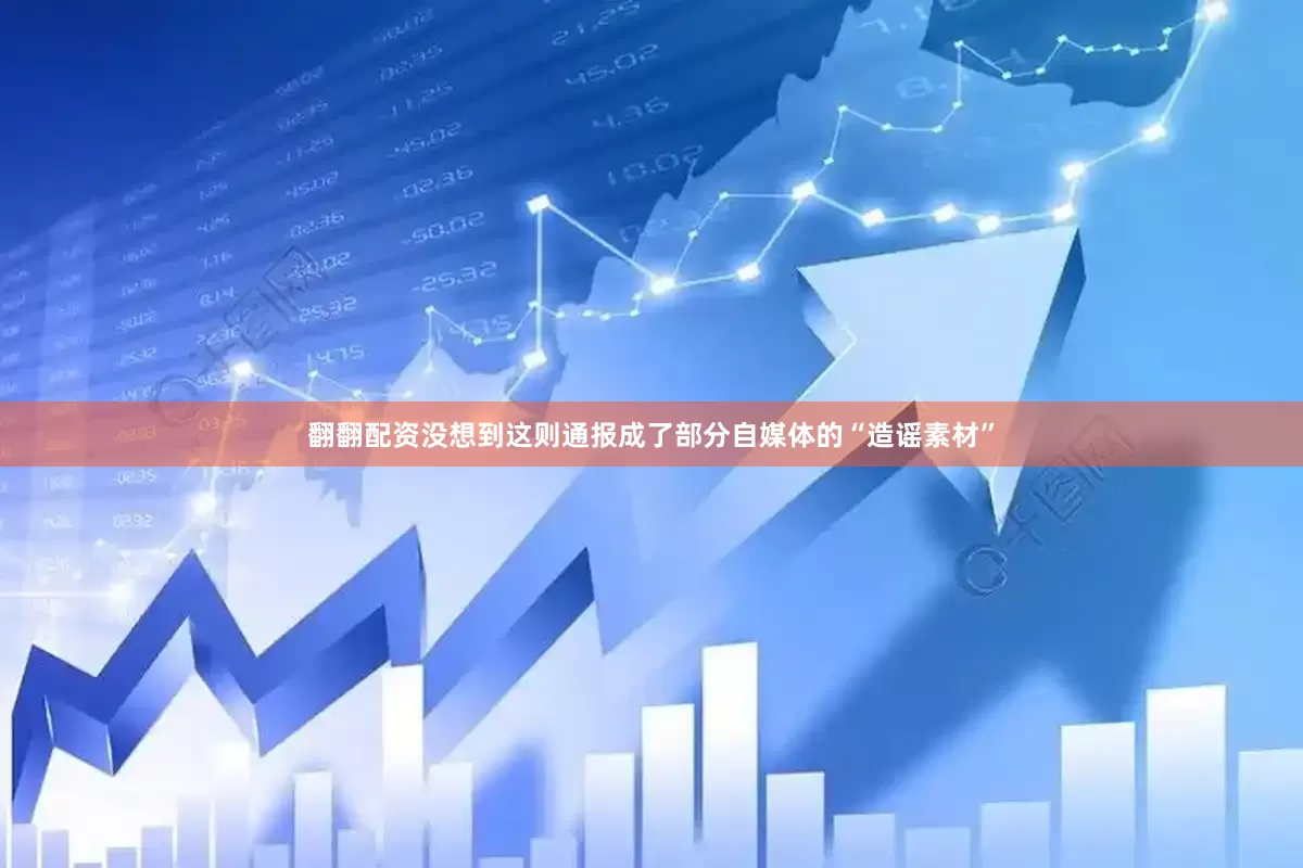 翻翻配资没想到这则通报成了部分自媒体的“造谣素材”