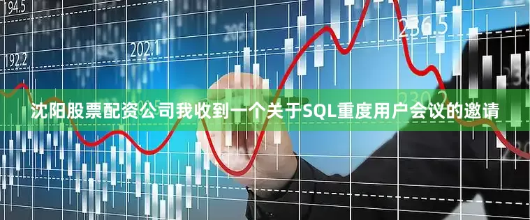 沈阳股票配资公司我收到一个关于SQL重度用户会议的邀请