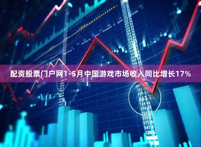 配资股票门户网1-5月中国游戏市场收入同比增长17%