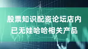 股票知识配资论坛店内已无娃哈哈相关产品