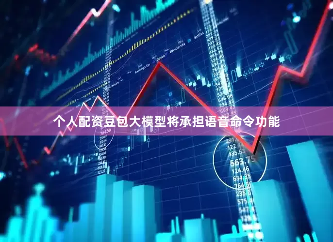 个人配资豆包大模型将承担语音命令功能