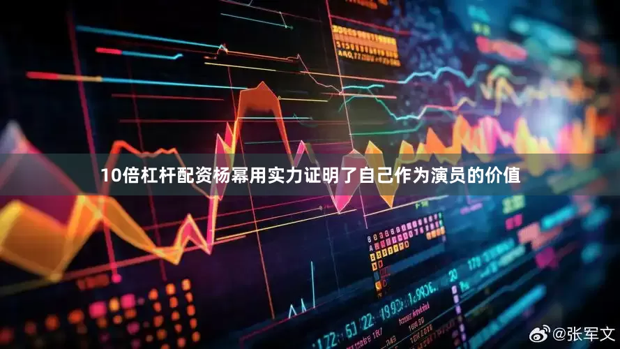 10倍杠杆配资杨幂用实力证明了自己作为演员的价值