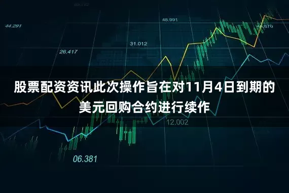 股票配资资讯此次操作旨在对11月4日到期的美元回购合约进行续作