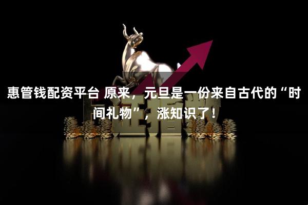 惠管钱配资平台 原来，元旦是一份来自古代的“时间礼物”，涨知识了！